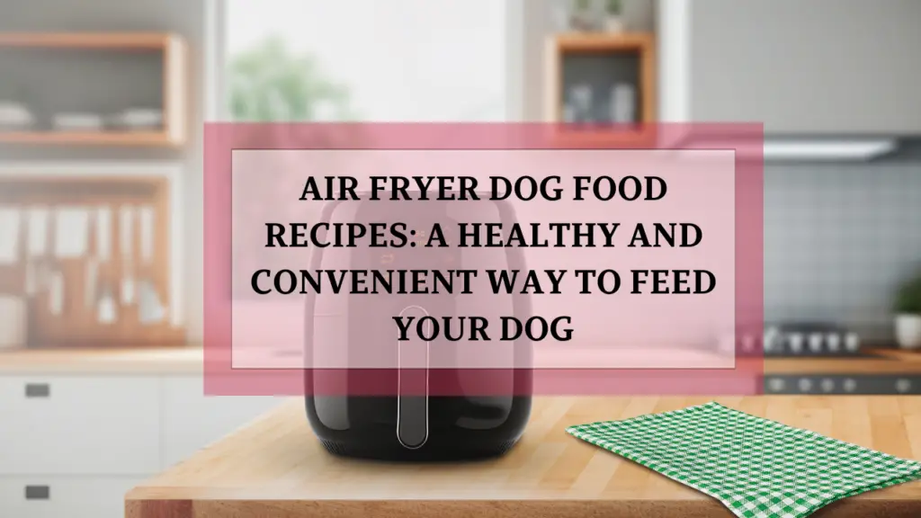 Air Fryer Dog Food Recipes A Healthy and Convenient Way to Feed Your Dog